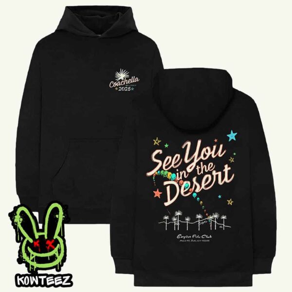 Coachella Merch See You In The Desert April 11-13 And 18-20 2025 Merchandise Two Sides Unisex Hoodie T-Shirt