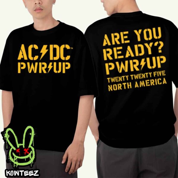 AC DC Merch Shirt Are You Ready PWR UP Twenty Twenty Five North America Tour 2025 Two Sides Unisex T-Shirt