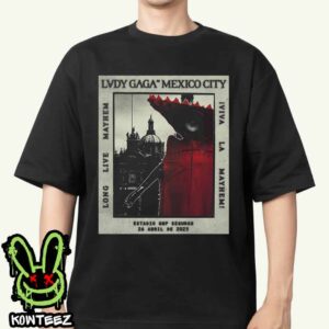 Lady Gaga Viva La MAYHEM Mexico City Estadio GNP Seguros April 26 Merch Unisex T-Shirt